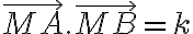 \vec{MA}. \vec{MB}=k 