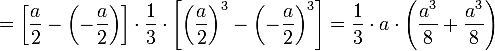  =  \left[\frac {a}{2}-\left ( - \frac{a}{2} \right ) \right] \cdot \frac {1}{3} \cdot \left[ \left(\frac {a}{2}\right) ^3 - \left ( - \frac{a}{2} \right ) ^3 \right] = \frac {1}{3} \cdot  a \cdot \left ( \frac {a^3}{8} + \frac {a^3}{8} \right ) 