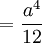  = \frac {a^4}{12}